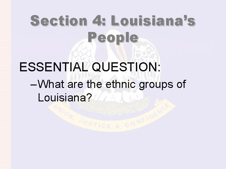 Section 4: Louisiana’s People ESSENTIAL QUESTION: – What are the ethnic groups of Louisiana?