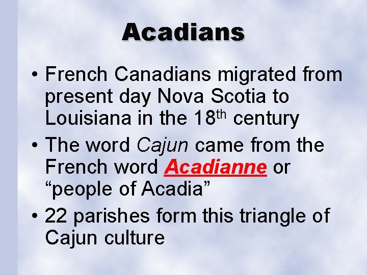 Acadians • French Canadians migrated from present day Nova Scotia to Louisiana in the