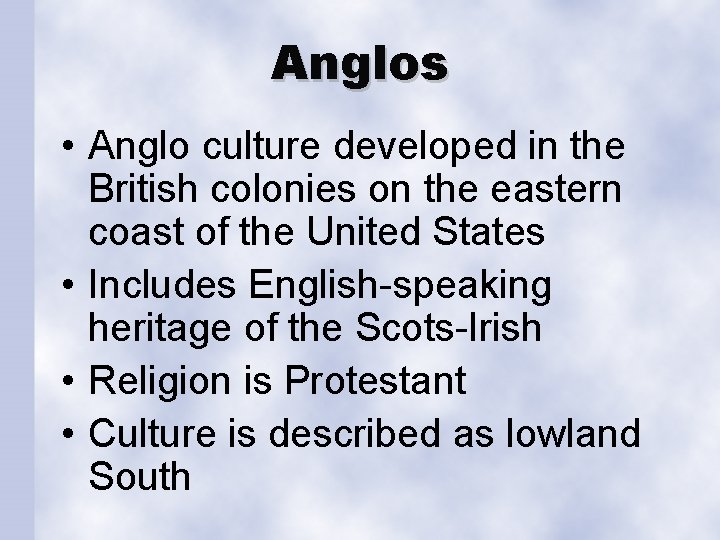 Anglos • Anglo culture developed in the British colonies on the eastern coast of