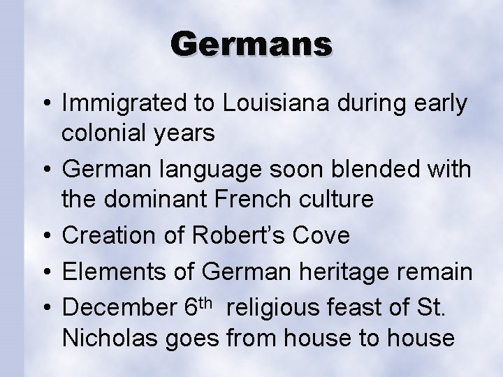 Germans • Immigrated to Louisiana during early colonial years • German language soon blended