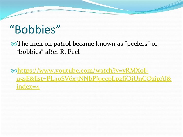 “Bobbies” The men on patrol became known as “peelers” or “bobbies” after R. Peel
