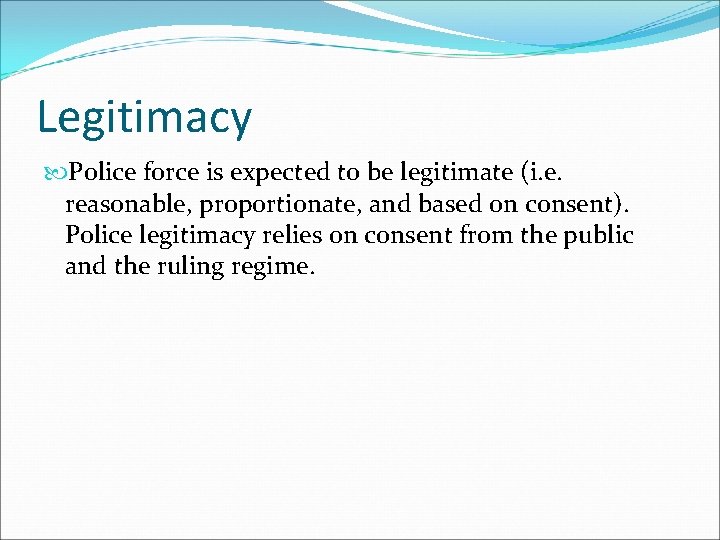 Legitimacy Police force is expected to be legitimate (i. e. reasonable, proportionate, and based