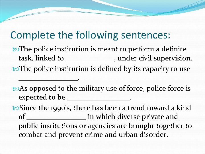 Complete the following sentences: The police institution is meant to perform a definite task,