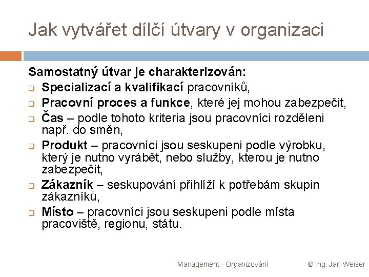 Jak vytvářet dílčí útvary v organizaci Samostatný útvar je charakterizován: q Specializací a kvalifikací