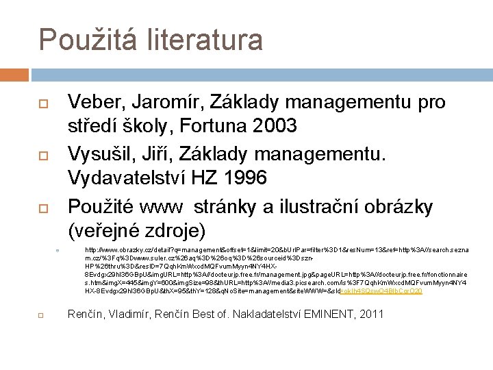 Použitá literatura Veber, Jaromír, Základy managementu pro středí školy, Fortuna 2003 Vysušil, Jiří, Základy