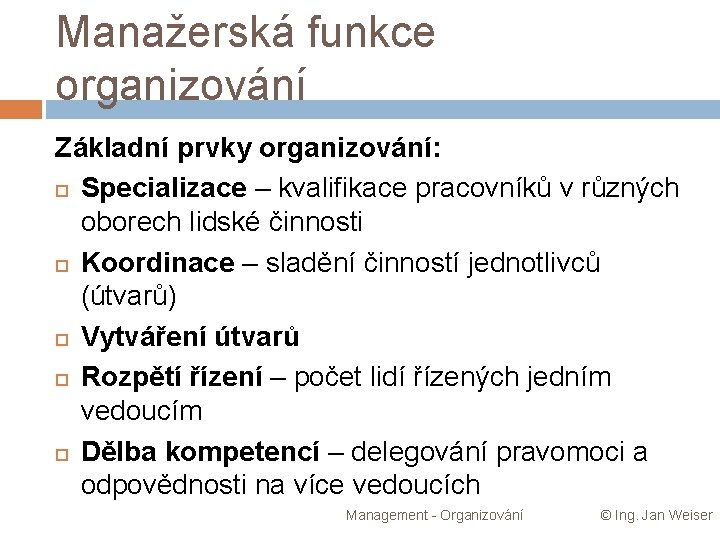 Manažerská funkce organizování Základní prvky organizování: Specializace – kvalifikace pracovníků v různých oborech lidské