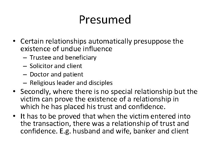 Presumed • Certain relationships automatically presuppose the existence of undue influence – – Trustee