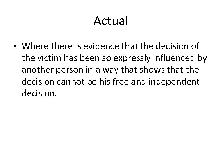 Actual • Where there is evidence that the decision of the victim has been