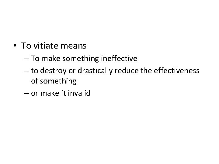  • To vitiate means – To make something ineffective – to destroy or