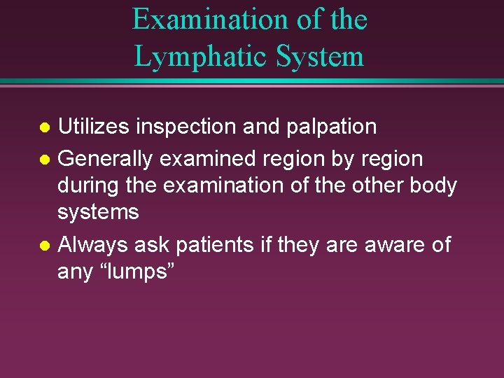 Examination of the Lymphatic System Utilizes inspection and palpation l Generally examined region by