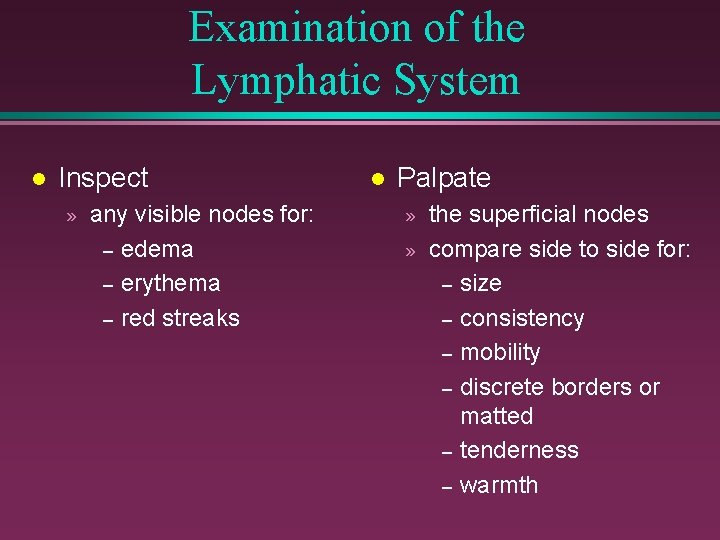 Examination of the Lymphatic System l Inspect » any visible nodes for: – edema