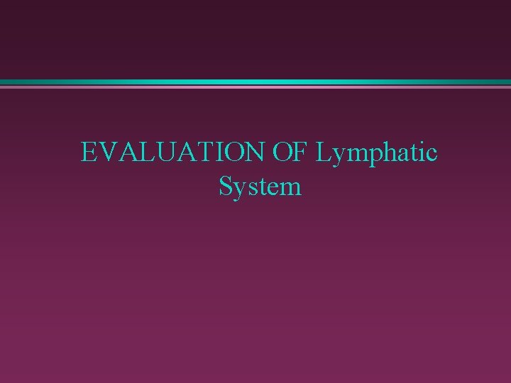 EVALUATION OF Lymphatic System 