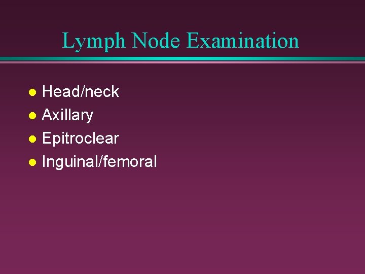 Lymph Node Examination Head/neck l Axillary l Epitroclear l Inguinal/femoral l 