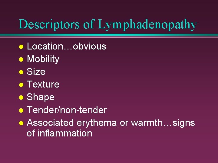 Descriptors of Lymphadenopathy Location…obvious l Mobility l Size l Texture l Shape l Tender/non-tender