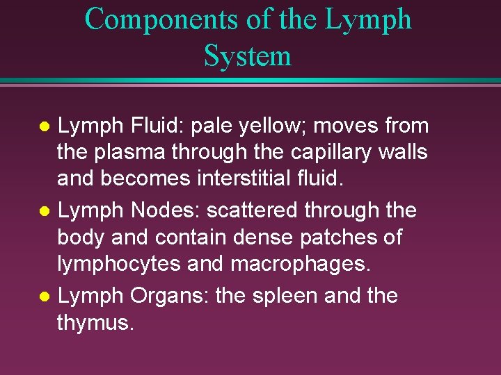 Components of the Lymph System Lymph Fluid: pale yellow; moves from the plasma through