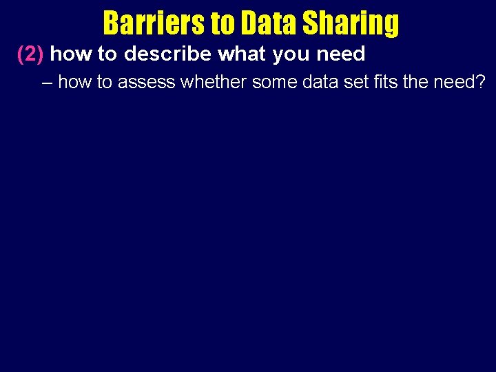 Barriers to Data Sharing (2) how to describe what you need – how to