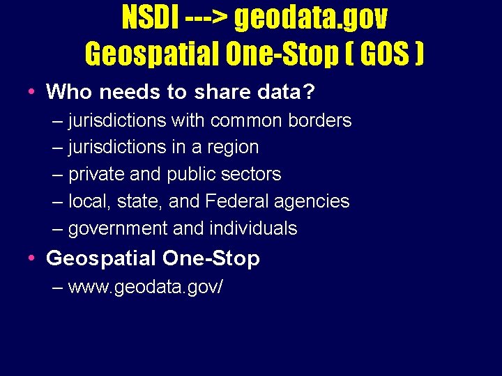 NSDI ---> geodata. gov Geospatial One-Stop ( GOS ) • Who needs to share