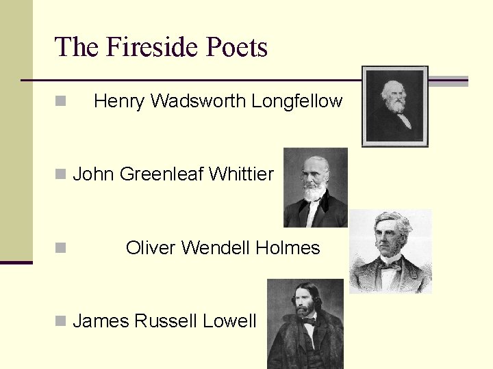The Fireside Poets n Henry Wadsworth Longfellow n John Greenleaf Whittier n Oliver Wendell