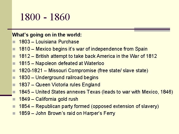 1800 - 1860 What’s going on in the world: n 1803 – Louisiana Purchase