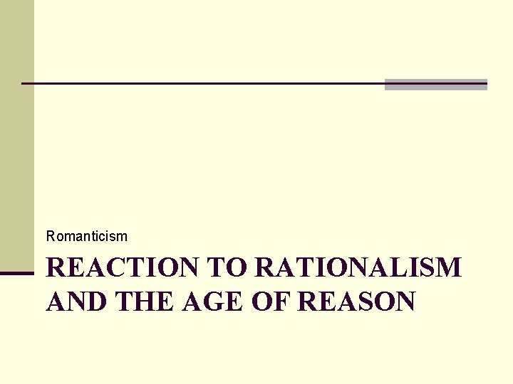 Romanticism REACTION TO RATIONALISM AND THE AGE OF REASON 