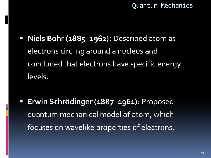 Quantum Mechanics Niels Bohr (1885– 1962): Described atom as electrons circling around a nucleus