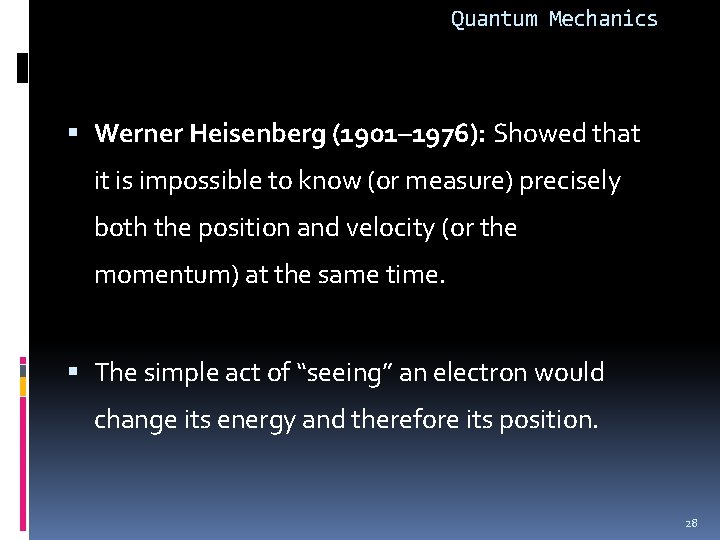 Quantum Mechanics Werner Heisenberg (1901– 1976): Showed that it is impossible to know (or