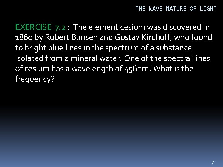 THE WAVE NATURE OF LIGHT EXERCISE 7. 2 : The element cesium was discovered