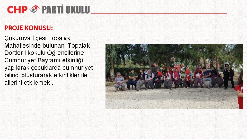 PROJE KONUSU: Çukurova İlçesi Topalak Mahallesinde bulunan, Topalak. Dörtler İlkokulu Öğrencilerine Cumhuriyet Bayramı etkinliği