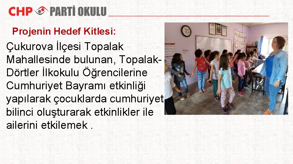 Projenin Hedef Kitlesi: Çukurova İlçesi Topalak Mahallesinde bulunan, Topalak. Dörtler İlkokulu Öğrencilerine Cumhuriyet Bayramı