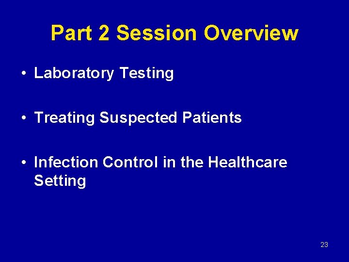 Part 2 Session Overview • Laboratory Testing • Treating Suspected Patients • Infection Control