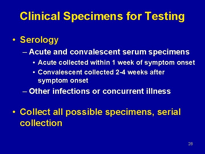 Clinical Specimens for Testing • Serology – Acute and convalescent serum specimens • Acute