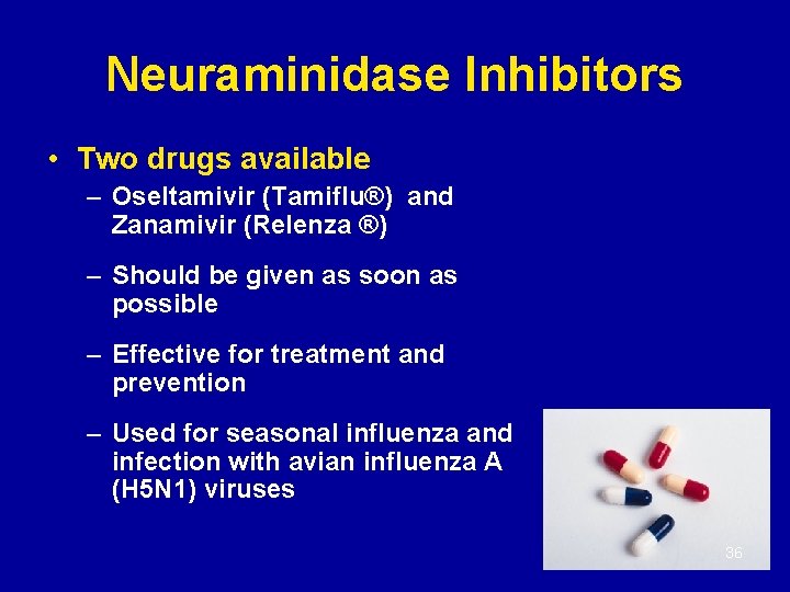 Neuraminidase Inhibitors • Two drugs available – Oseltamivir (Tamiflu®) and Zanamivir (Relenza ®) –