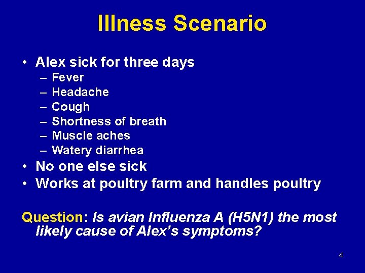 Illness Scenario • Alex sick for three days – – – Fever Headache Cough
