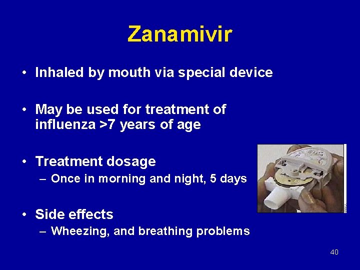 Zanamivir • Inhaled by mouth via special device • May be used for treatment