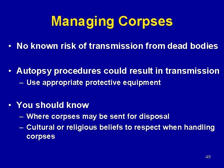 Managing Corpses • No known risk of transmission from dead bodies • Autopsy procedures