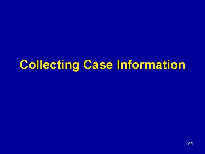 Collecting Case Information 55 