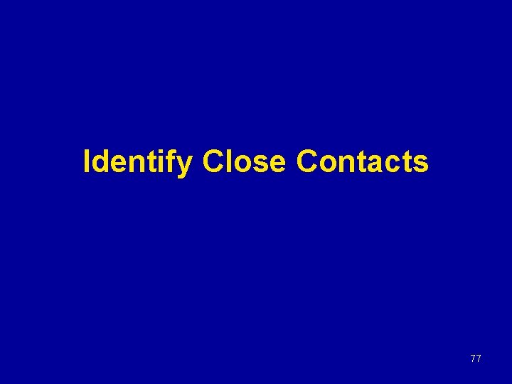 Identify Close Contacts 77 