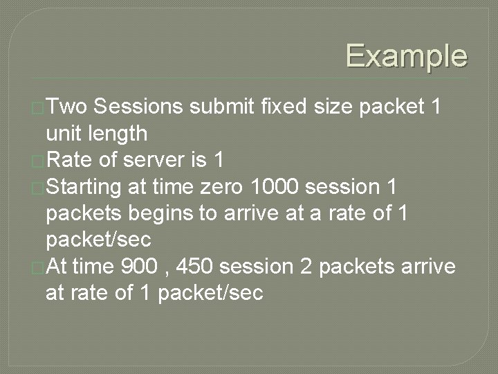 Example �Two Sessions submit fixed size packet 1 unit length �Rate of server is