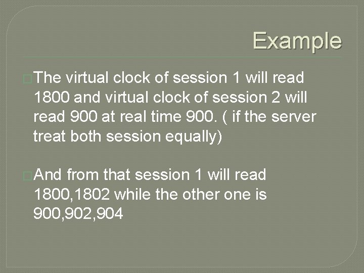Example �The virtual clock of session 1 will read 1800 and virtual clock of