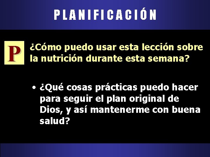 PLANIFICACIÓN P ¿Cómo puedo usar esta lección sobre la nutrición durante esta semana? • PLANIFICACIÓN P ¿Cómo puedo usar esta lección sobre la nutrición durante esta semana? •