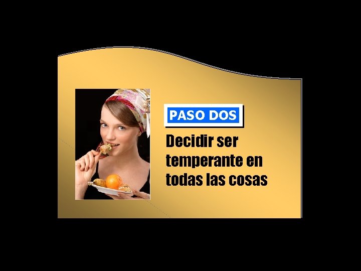 PASO DOS Decidir ser temperante en todas las cosas PASO DOS Decidir ser temperante en todas las cosas