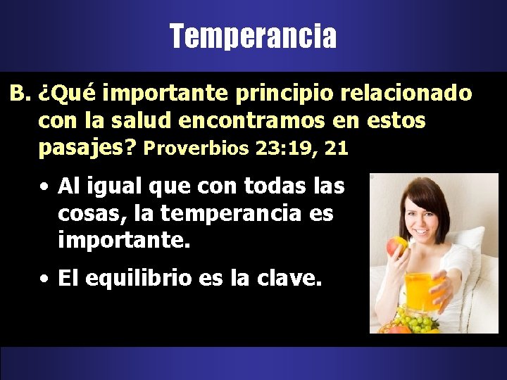 Temperancia B. ¿Qué importante principio relacionado con la salud encontramos en estos pasajes? Proverbios Temperancia B. ¿Qué importante principio relacionado con la salud encontramos en estos pasajes? Proverbios