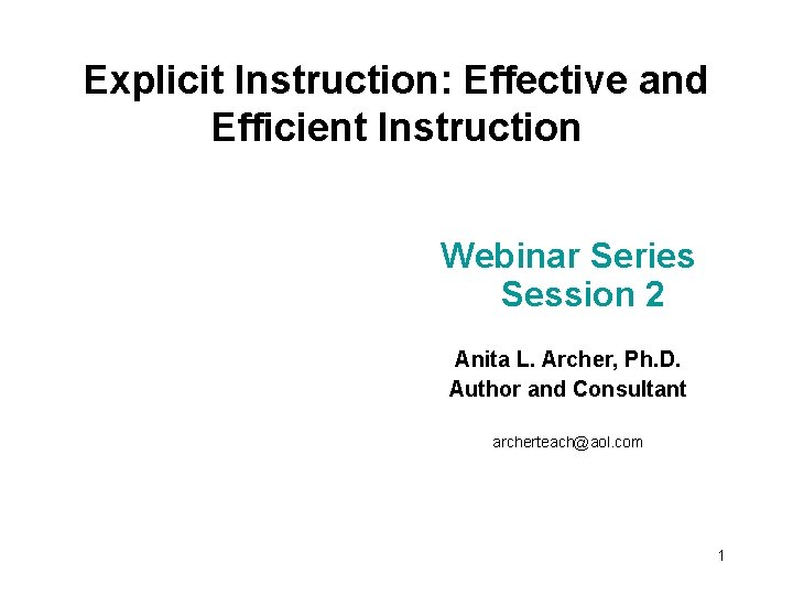 Explicit Instruction: Effective and Efficient Instruction Webinar Series Session 2 Anita L. Archer, Ph.