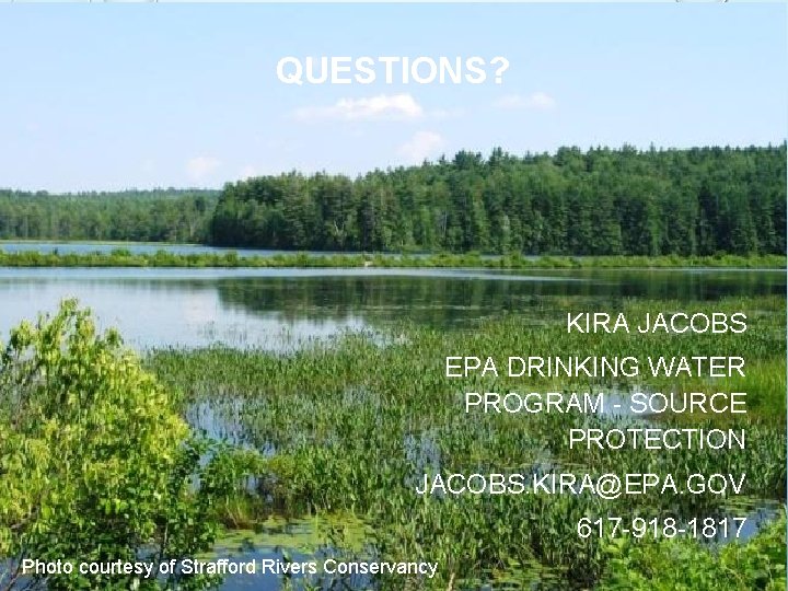 QUESTIONS? KIRA JACOBS EPA DRINKING WATER PROGRAM - SOURCE PROTECTION JACOBS. KIRA@EPA. GOV 617