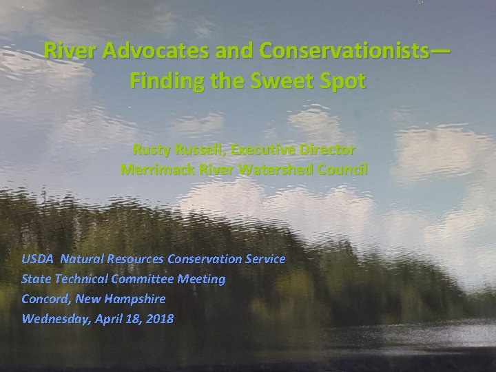 River Advocates and Conservationists— Finding the Sweet Spot Rusty Russell, Executive Director Merrimack River
