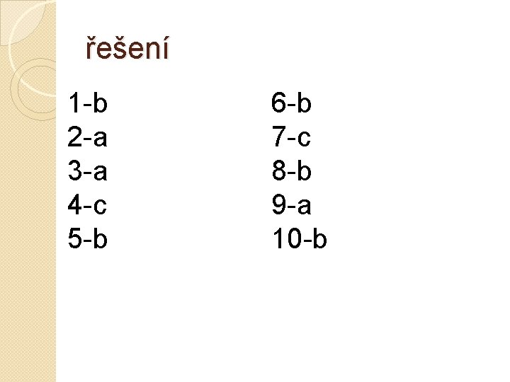 řešení 1 -b 2 -a 3 -a 4 -c 5 -b 6 -b 7