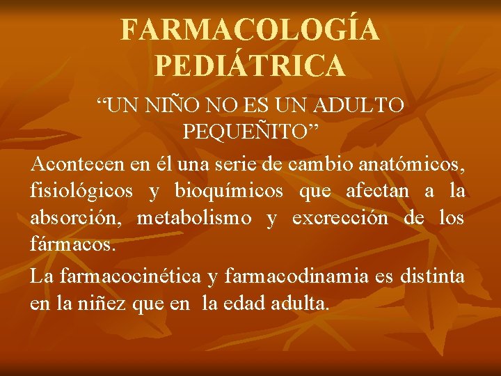 FARMACOLOGÍA PEDIÁTRICA “UN NIÑO NO ES UN ADULTO PEQUEÑITO” Acontecen en él una serie FARMACOLOGÍA PEDIÁTRICA “UN NIÑO NO ES UN ADULTO PEQUEÑITO” Acontecen en él una serie
