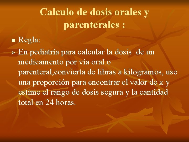 Calculo de dosis orales y parenterales : n Ø Regla: En pediatría para calcular Calculo de dosis orales y parenterales : n Ø Regla: En pediatría para calcular