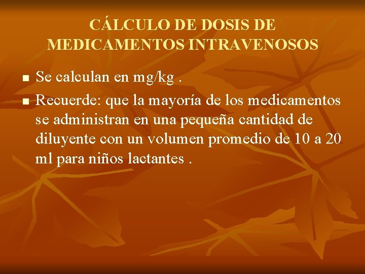 CÁLCULO DE DOSIS DE MEDICAMENTOS INTRAVENOSOS n n Se calculan en mg/kg. Recuerde: que CÁLCULO DE DOSIS DE MEDICAMENTOS INTRAVENOSOS n n Se calculan en mg/kg. Recuerde: que