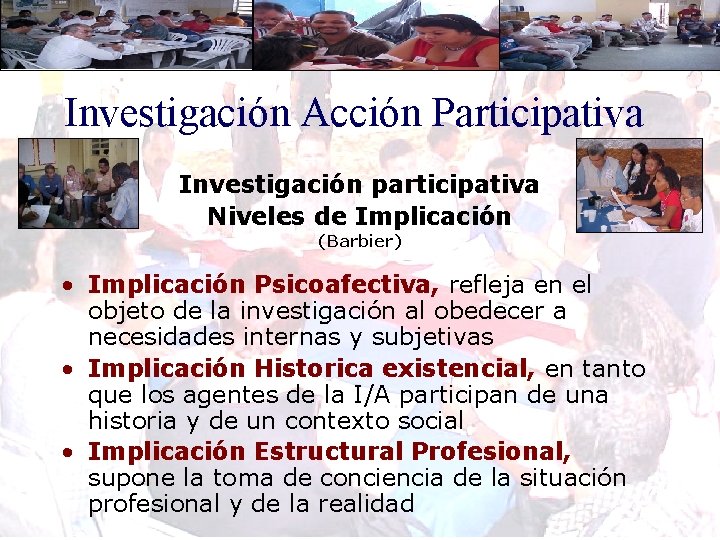 Investigación Acción Participativa Investigación participativa Niveles de Implicación (Barbier) • Implicación Psicoafectiva, refleja en